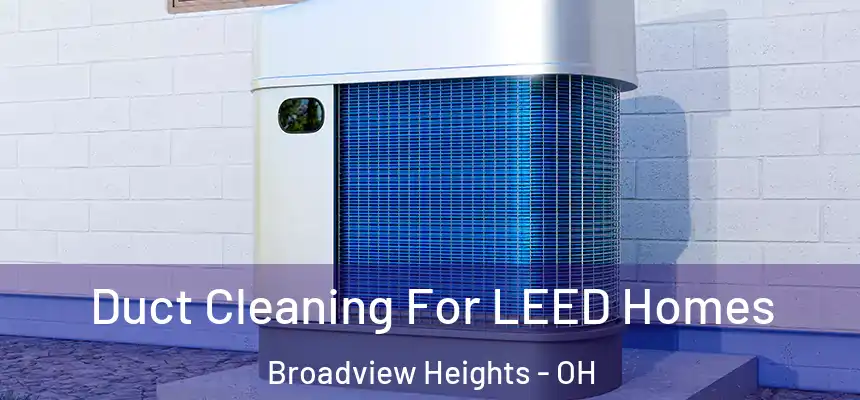  Duct Cleaning For LEED Homes Broadview Heights - OH