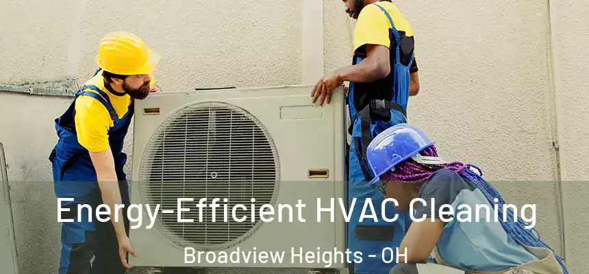  Energy-Efficient HVAC Cleaning Broadview Heights - OH