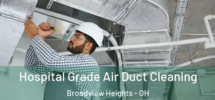 Hospital Grade Air Duct Cleaning Broadview Heights - OH