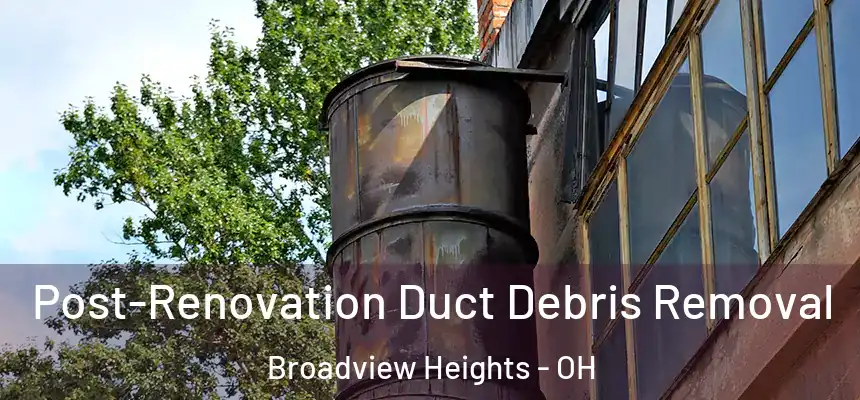 Post-Renovation Duct Debris Removal Broadview Heights - OH